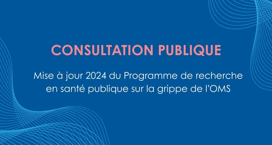 L’OMS lance une consultation publique sur son programme de recherche sur la grippe – les membres du Précrisa sont invités à contribuer.